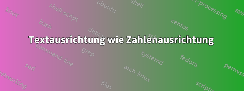 Textausrichtung wie Zahlenausrichtung