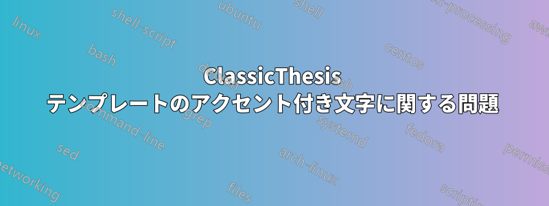 ClassicThesis テンプレートのアクセント付き文字に関する問題