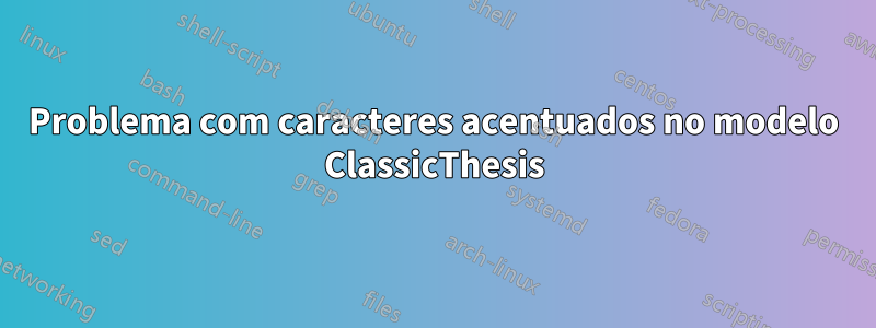 Problema com caracteres acentuados no modelo ClassicThesis