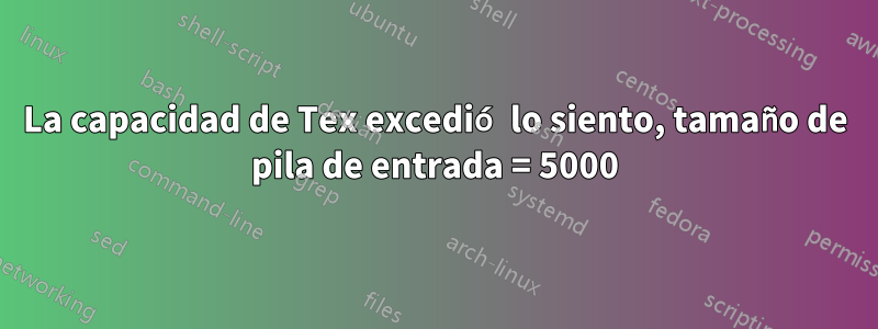 La capacidad de Tex excedió lo siento, tamaño de pila de entrada = 5000