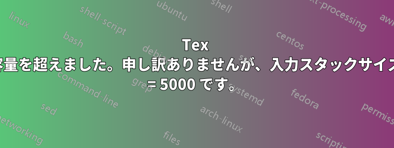 Tex 容量を超えました。申し訳ありませんが、入力スタックサイズ = 5000 です。