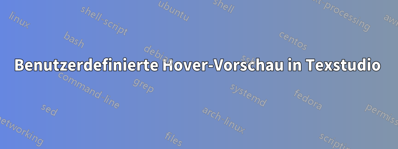 Benutzerdefinierte Hover-Vorschau in Texstudio