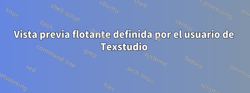 Vista previa flotante definida por el usuario de Texstudio