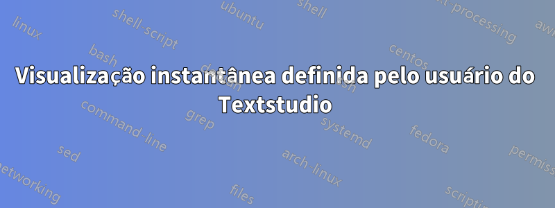 Visualização instantânea definida pelo usuário do Textstudio