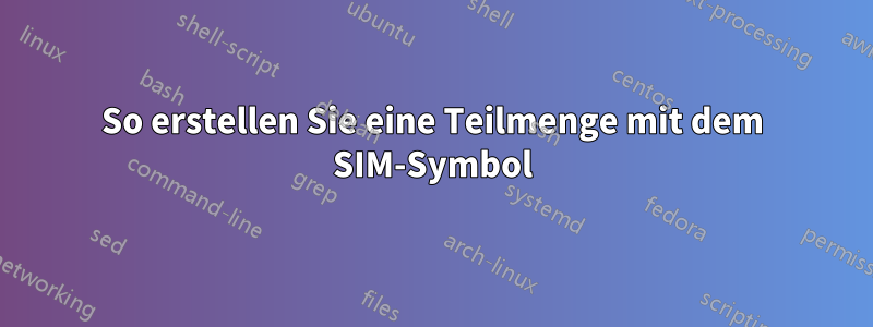 So erstellen Sie eine Teilmenge mit dem SIM-Symbol