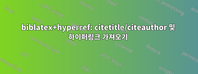 biblatex+hyperref: citetitle/citeauthor 및 하이퍼링크 가져오기