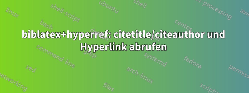 biblatex+hyperref: citetitle/citeauthor und Hyperlink abrufen