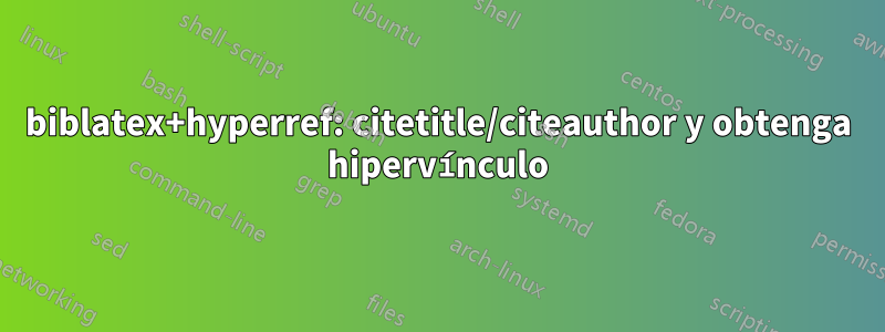 biblatex+hyperref: citetitle/citeauthor y obtenga hipervínculo