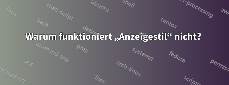 Warum funktioniert „Anzeigestil“ nicht?