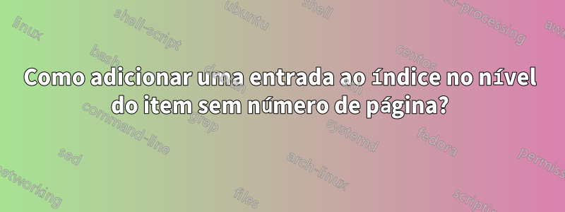 Como adicionar uma entrada ao índice no nível do item sem número de página?