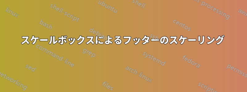 スケールボックスによるフッターのスケーリング