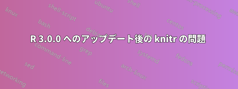 R 3.0.0 へのアップデート後の knitr の問題