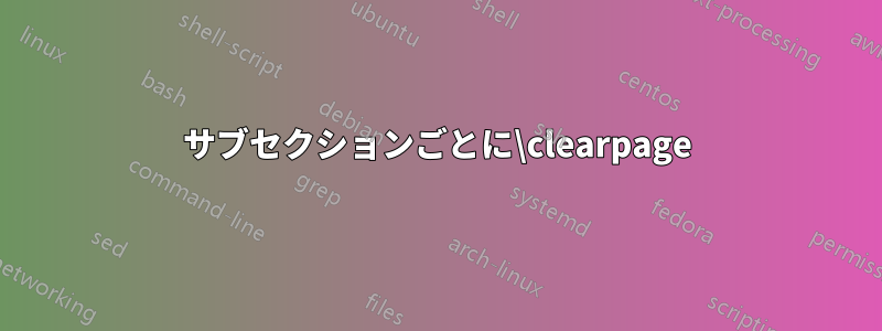 サブセクションごとに\clearpage