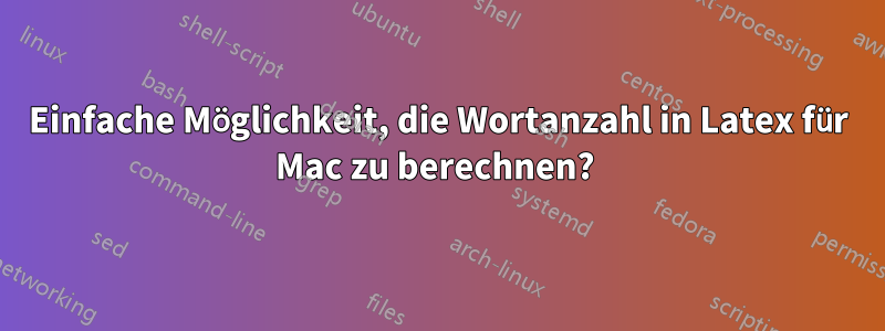 Einfache Möglichkeit, die Wortanzahl in Latex für Mac zu berechnen? 