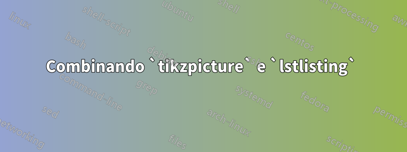 Combinando `tikzpicture` e `lstlisting`