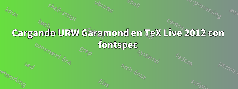 Cargando URW Garamond en TeX Live 2012 con fontspec