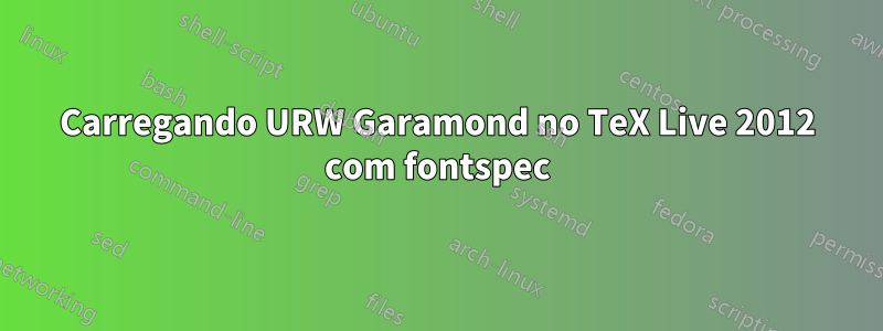 Carregando URW Garamond no TeX Live 2012 com fontspec