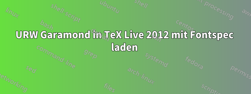 URW Garamond in TeX Live 2012 mit Fontspec laden