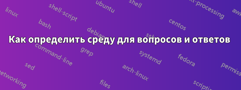 Как определить среду для вопросов и ответов