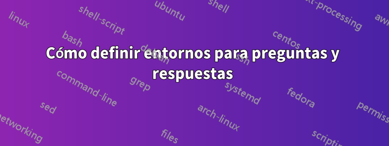 Cómo definir entornos para preguntas y respuestas