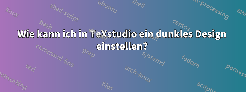 Wie kann ich in TeXstudio ein dunkles Design einstellen?