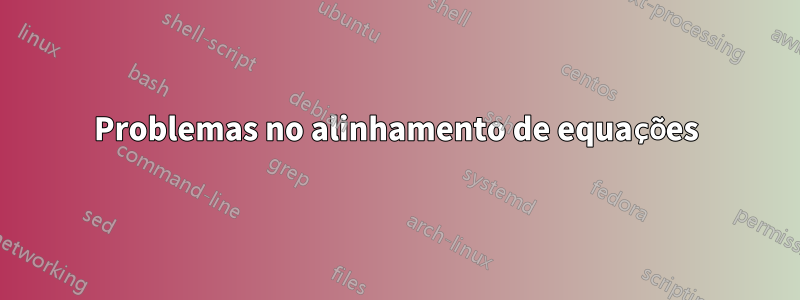 Problemas no alinhamento de equações