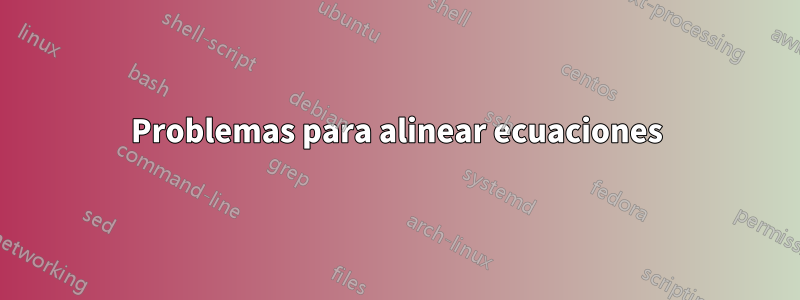 Problemas para alinear ecuaciones