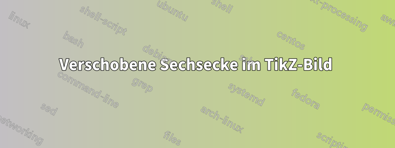 Verschobene Sechsecke im TikZ-Bild