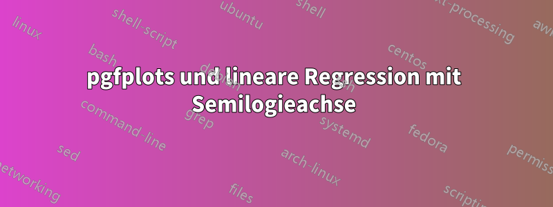 pgfplots und lineare Regression mit Semilogieachse