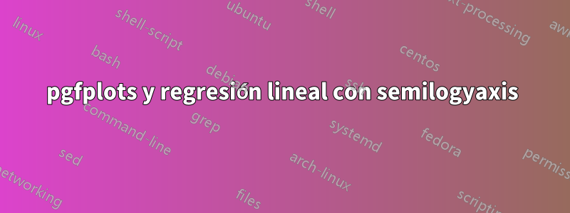 pgfplots y regresión lineal con semilogyaxis