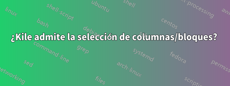 ¿Kile admite la selección de columnas/bloques?