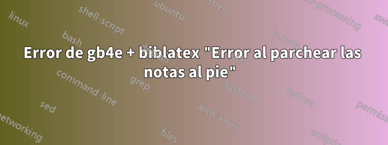 Error de gb4e + biblatex "Error al parchear las notas al pie"