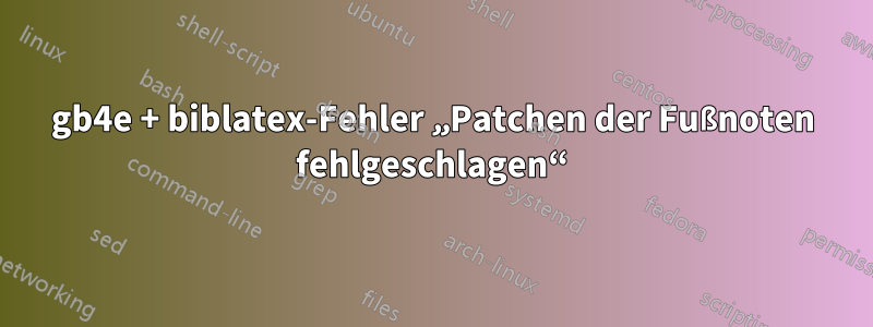 gb4e + biblatex-Fehler „Patchen der Fußnoten fehlgeschlagen“