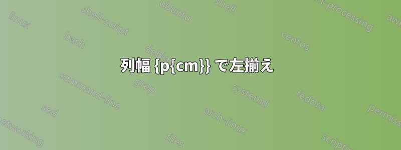 列幅 {p{cm}} で左揃え 