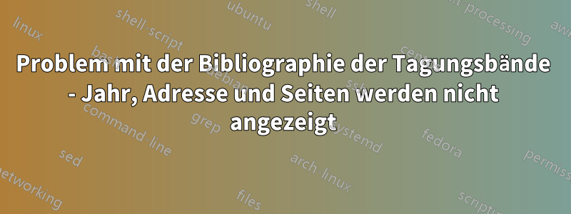 Problem mit der Bibliographie der Tagungsbände - Jahr, Adresse und Seiten werden nicht angezeigt