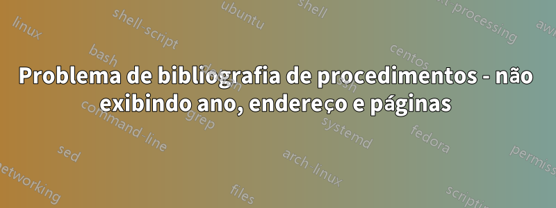 Problema de bibliografia de procedimentos - não exibindo ano, endereço e páginas