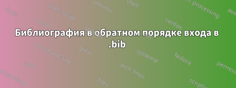 Библиография в обратном порядке входа в .bib