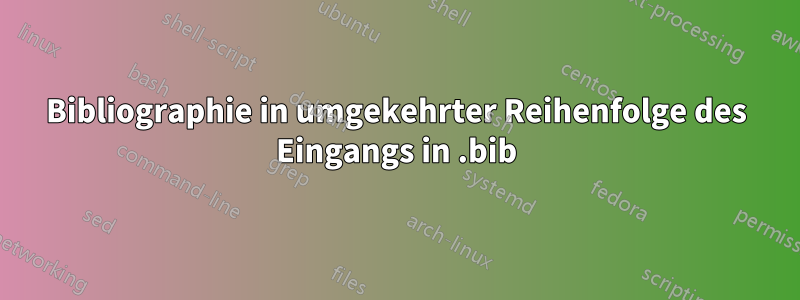 Bibliographie in umgekehrter Reihenfolge des Eingangs in .bib