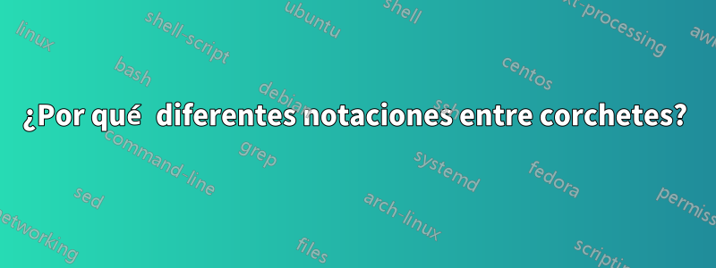 ¿Por qué diferentes notaciones entre corchetes?