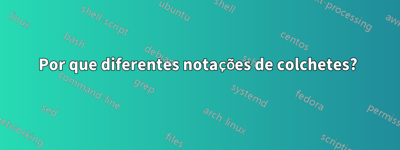 Por que diferentes notações de colchetes?