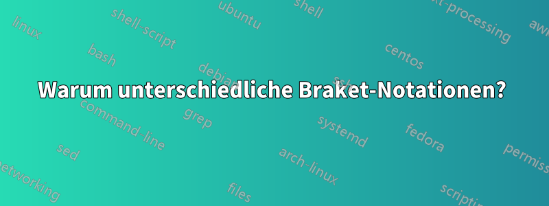 Warum unterschiedliche Braket-Notationen?