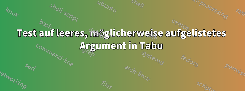 Test auf leeres, möglicherweise aufgelistetes Argument in Tabu