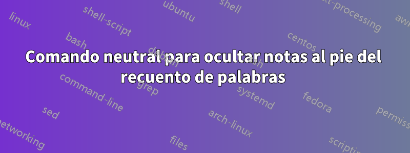 Comando neutral para ocultar notas al pie del recuento de palabras