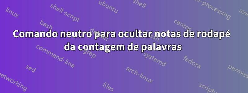 Comando neutro para ocultar notas de rodapé da contagem de palavras