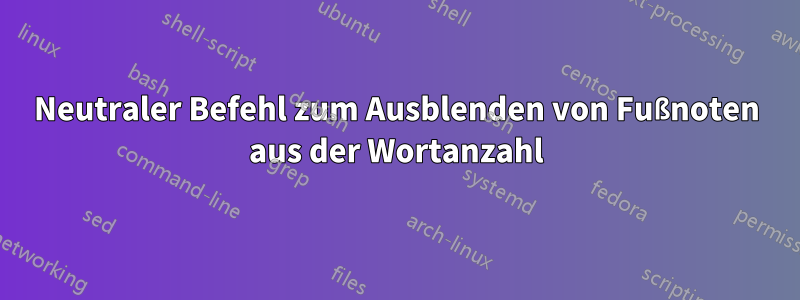 Neutraler Befehl zum Ausblenden von Fußnoten aus der Wortanzahl