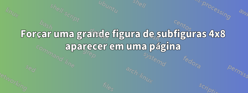 Forçar uma grande figura de subfiguras 4x8 aparecer em uma página