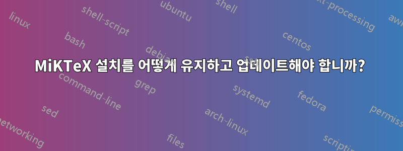 MiKTeX 설치를 어떻게 유지하고 업데이트해야 합니까?