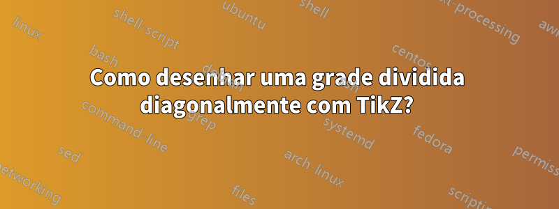 Como desenhar uma grade dividida diagonalmente com TikZ?