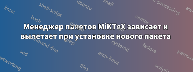 Менеджер пакетов MiKTeX зависает и вылетает при установке нового пакета