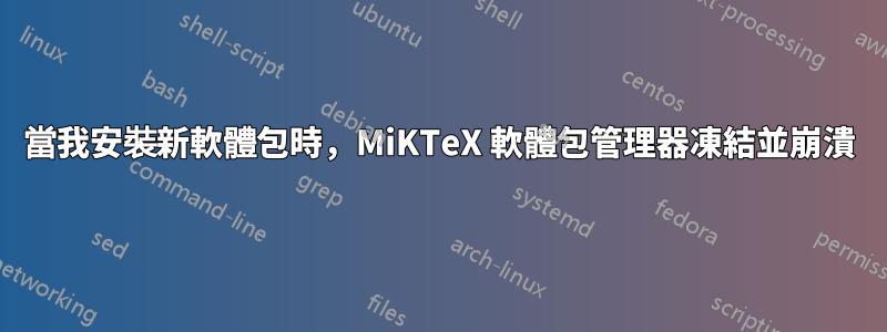 當我安裝新軟體包時，MiKTeX 軟體包管理器凍結並崩潰